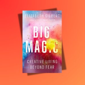 Big Magic by Elizabeth Gilbert