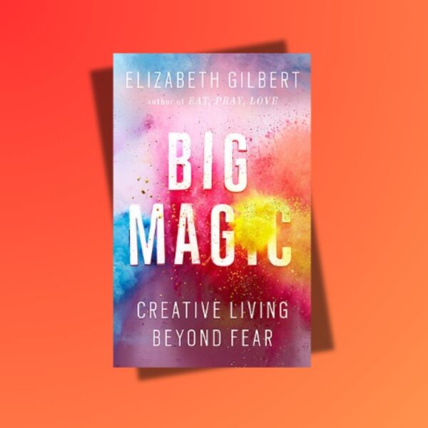 Big Magic by Elizabeth Gilbert