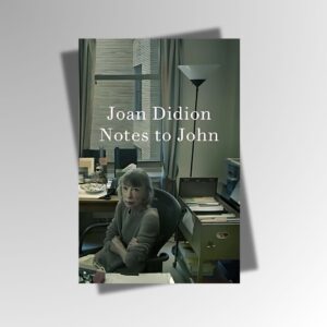 Notes to John by Joan Didion