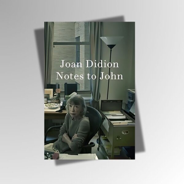 Notes to John by Joan Didion